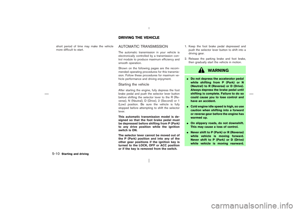 NISSAN X-TRAIL 2006  Owners Manual short period of time may make the vehicle
more difficult to start.
AUTOMATIC TRANSMISSIONThe automatic transmission in your vehicle is
electronically controlled by a transmission con-
trol module to p