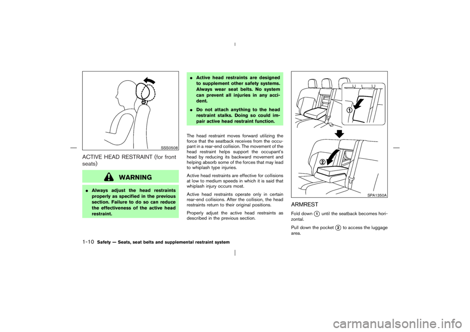 NISSAN X-TRAIL 2006  Owners Manual ACTIVE HEAD RESTRAINT (for front
seats)
WARNING
Always adjust the head restraints
properly as specified in the previous
section. Failure to do so can reduce
the effectiveness of the active head
restr