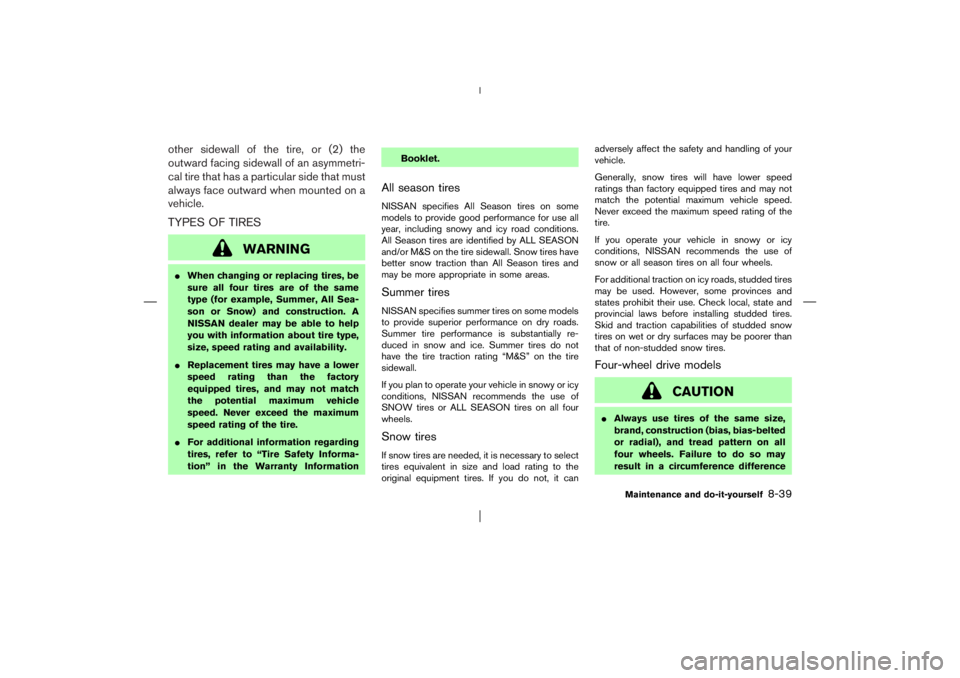 NISSAN X-TRAIL 2006 Owners Manual other sidewall of the tire, or (2) the
outward facing sidewall of an asymmetri-
cal tire that has a particular side that must
always face outward when mounted on a
vehicle.TYPES OF TIRES
WARNING
When NISSAN X-TRAIL 2006 Owners Manual other sidewall of the tire, or (2) the
outward facing sidewall of an asymmetri-
cal tire that has a particular side that must
always face outward when mounted on a
vehicle.TYPES OF TIRES
WARNING
When