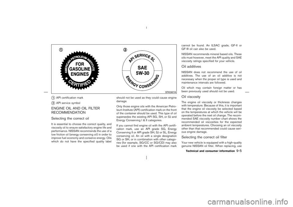 NISSAN X-TRAIL 2006 Owners Manual 1
API certification mark
2
API service symbol
ENGINE OIL AND OIL FILTER
RECOMMENDATION
Selecting the correct oilIt is essential to choose the correct quality, and
viscosity oil to ensure satisfactor NISSAN X-TRAIL 2006 Owners Manual 1
API certification mark
2
API service symbol
ENGINE OIL AND OIL FILTER
RECOMMENDATION
Selecting the correct oilIt is essential to choose the correct quality, and
viscosity oil to ensure satisfactor
