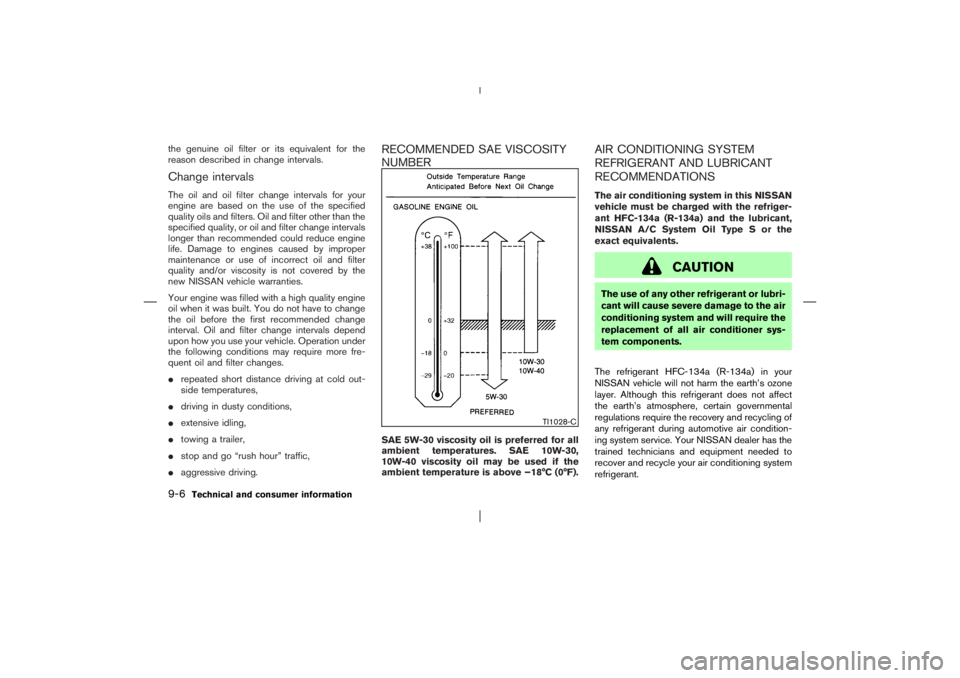 NISSAN X-TRAIL 2006 Owners Manual the genuine oil filter or its equivalent for the
reason described in change intervals.Change intervalsThe oil and oil filter change intervals for your
engine are based on the use of the specified
qual NISSAN X-TRAIL 2006 Owners Manual the genuine oil filter or its equivalent for the
reason described in change intervals.Change intervalsThe oil and oil filter change intervals for your
engine are based on the use of the specified
qual
