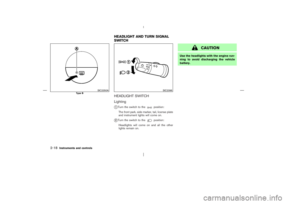 NISSAN X-TRAIL 2006  Owners Manual HEADLIGHT SWITCH
Lighting
1Turn the switch to the
position:
The front park, side marker, tail, license plate
and instrument lights will come on.
2Turn the switch to the
position:
Headlights will com