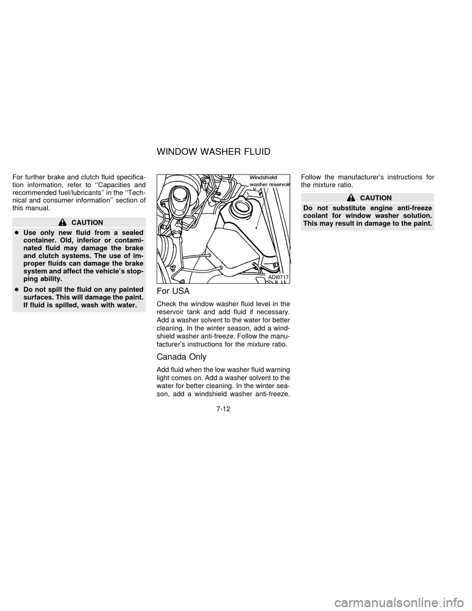 NISSAN FRONTIER 1996 D22 / 1.G Owners Manual For further brake and clutch fluid specifica-
tion information, refer to ``Capacities and
recommended fuel/lubricants in the ``Tech-
nical and consumer information section of
this manual.
CAUTION
NISSAN FRONTIER 1996 D22 / 1.G Owners Manual For further brake and clutch fluid specifica-
tion information, refer to ``Capacities and
recommended fuel/lubricants in the ``Tech-
nical and consumer information section of
this manual.
CAUTION