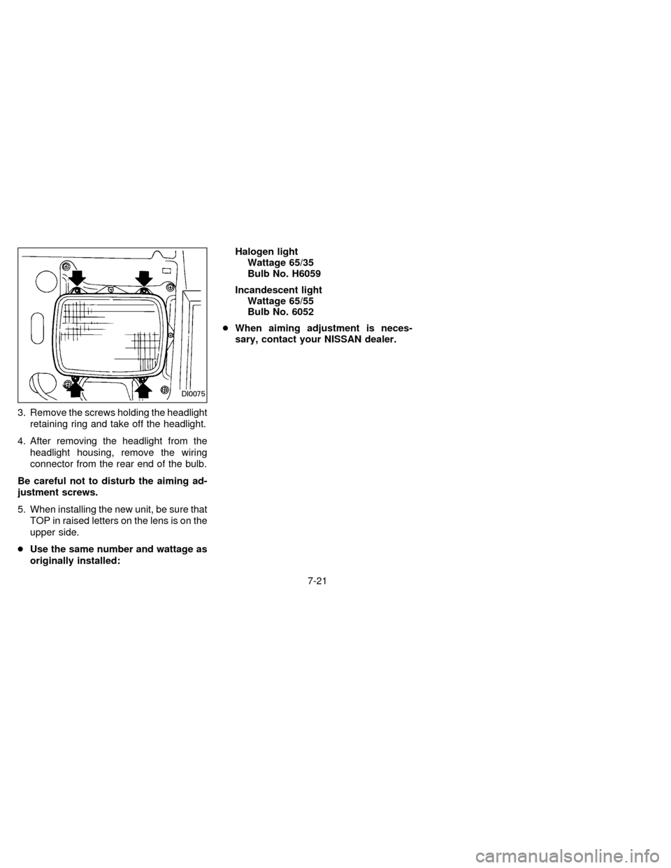 NISSAN FRONTIER 1996 D22 / 1.G Owners Manual 3. Remove the screws holding the headlight
retaining ring and take off the headlight.
4. After removing the headlight from the
headlight housing, remove the wiring
connector from the rear end of the b