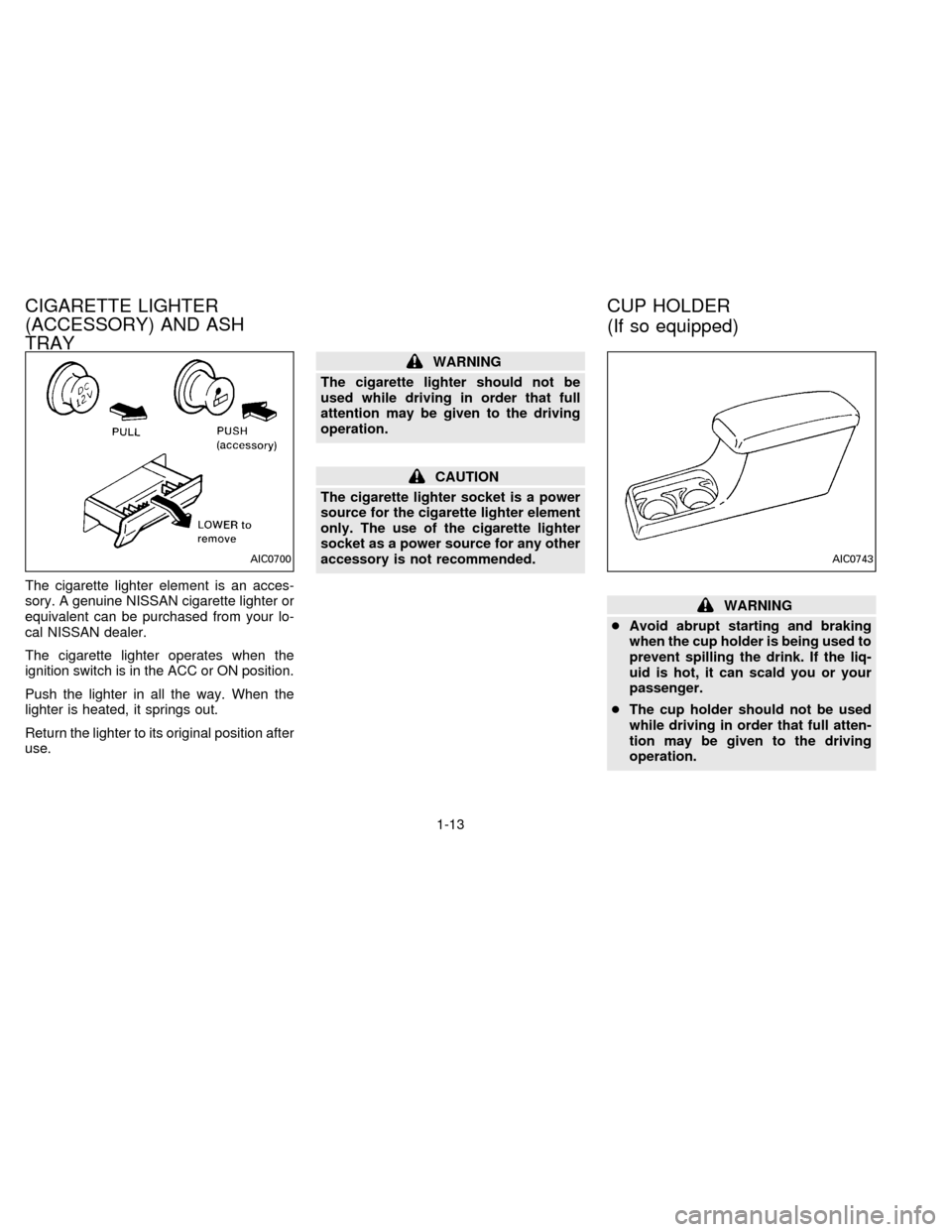 NISSAN FRONTIER 1996 D22 / 1.G Owners Manual The cigarette lighter element is an acces-
sory. A genuine NISSAN cigarette lighter or
equivalent can be purchased from your lo-
cal NISSAN dealer.
The cigarette lighter operates when the
ignition swi NISSAN FRONTIER 1996 D22 / 1.G Owners Manual The cigarette lighter element is an acces-
sory. A genuine NISSAN cigarette lighter or
equivalent can be purchased from your lo-
cal NISSAN dealer.
The cigarette lighter operates when the
ignition swi