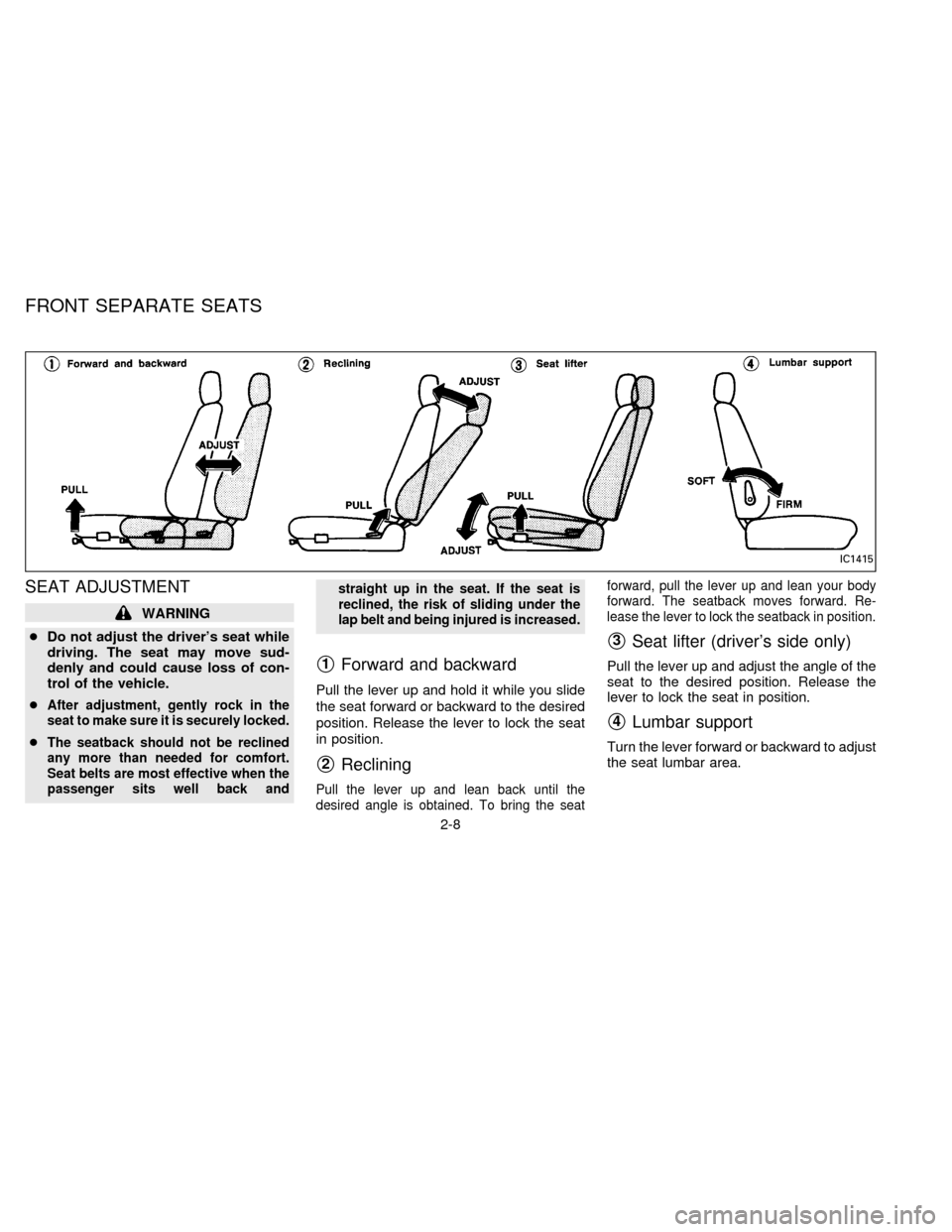 NISSAN FRONTIER 1996 D22 / 1.G Owners Manual SEAT ADJUSTMENT
WARNING
cDo not adjust the drivers seat while
driving. The seat may move sud-
denly and could cause loss of con-
trol of the vehicle.
c
After adjustment, gently rock in the
seat to ma