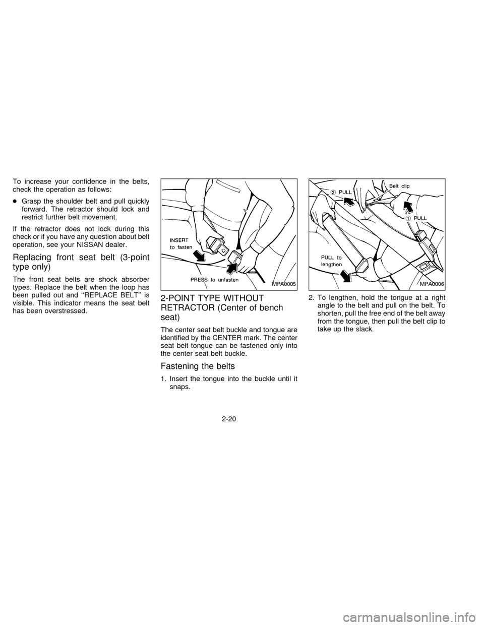NISSAN FRONTIER 1996 D22 / 1.G Owners Manual To increase your confidence in the belts,
check the operation as follows:
cGrasp the shoulder belt and pull quickly
forward. The retractor should lock and
restrict further belt movement.
If the retrac
