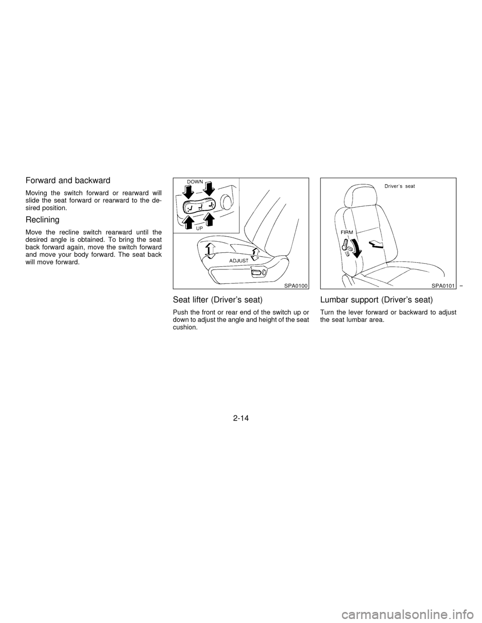 NISSAN PATHFINDER 1996 R50 / 2.G Owners Manual Forward and backward
Moving the switch forward or rearward will
slide the seat forward or rearward to the de-
sired position.
Reclining
Move the recline switch rearward until the
desired angle is obta