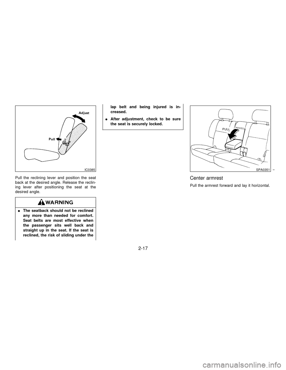 NISSAN PATHFINDER 1996 R50 / 2.G Owners Manual Pull the reclining lever and position the seat
back at the desired angle. Release the reclin-
ing lever after positioning the seat at the
desired angle.
IThe seatback should not be reclined
any more t