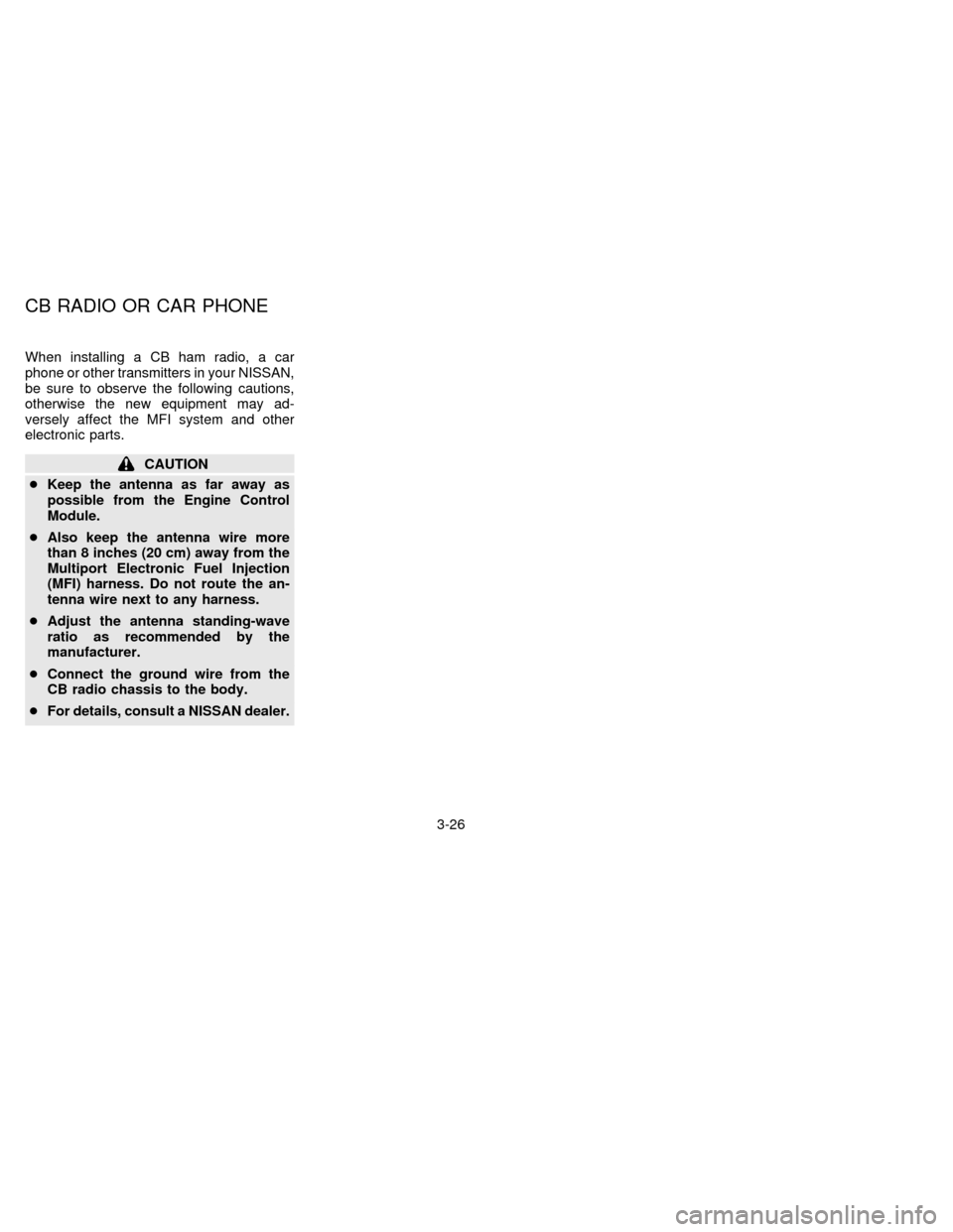 NISSAN QUEST 1996 V40 / 1.G Owners Manual When installing a CB ham radio, a car
phone or other transmitters in your NISSAN,
be sure to observe the following cautions,
otherwise the new equipment may ad-
versely affect the MFI system and other