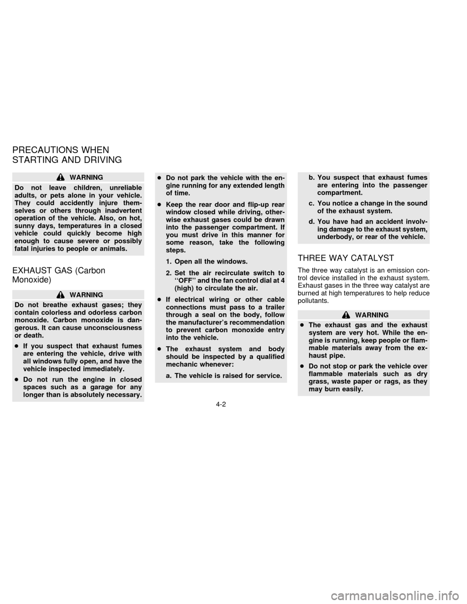 NISSAN QUEST 1996 V40 / 1.G Owners Manual WARNING
Do not leave children, unreliable
adults, or pets alone in your vehicle.
They could accidently injure them-
selves or others through inadvertent
operation of the vehicle. Also, on hot,
sunny d