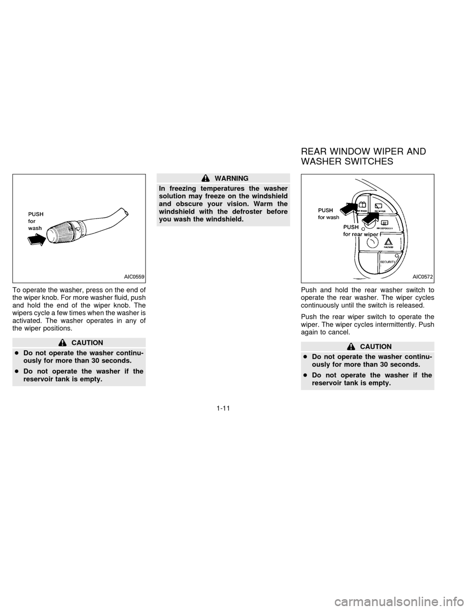 NISSAN QUEST 1996 V40 / 1.G Owners Manual To operate the washer, press on the end of
the wiper knob. For more washer fluid, push
and hold the end of the wiper knob. The
wipers cycle a few times when the washer is
activated. The washer operate