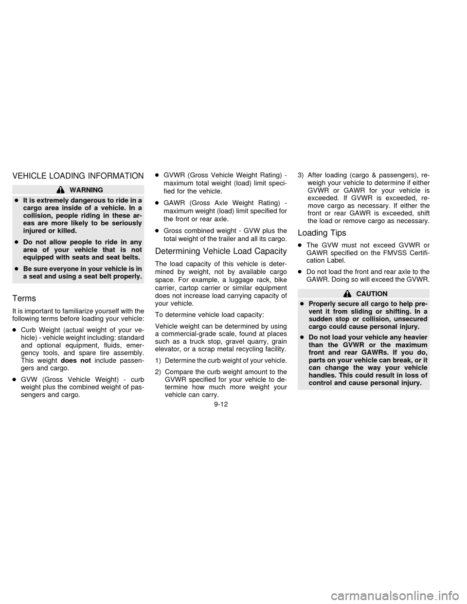 NISSAN QUEST 1996 V40 / 1.G Owners Manual VEHICLE LOADING INFORMATION
WARNING
cIt is extremely dangerous to ride in a
cargo area inside of a vehicle. In a
collision, people riding in these ar-
eas are more likely to be seriously
injured or ki