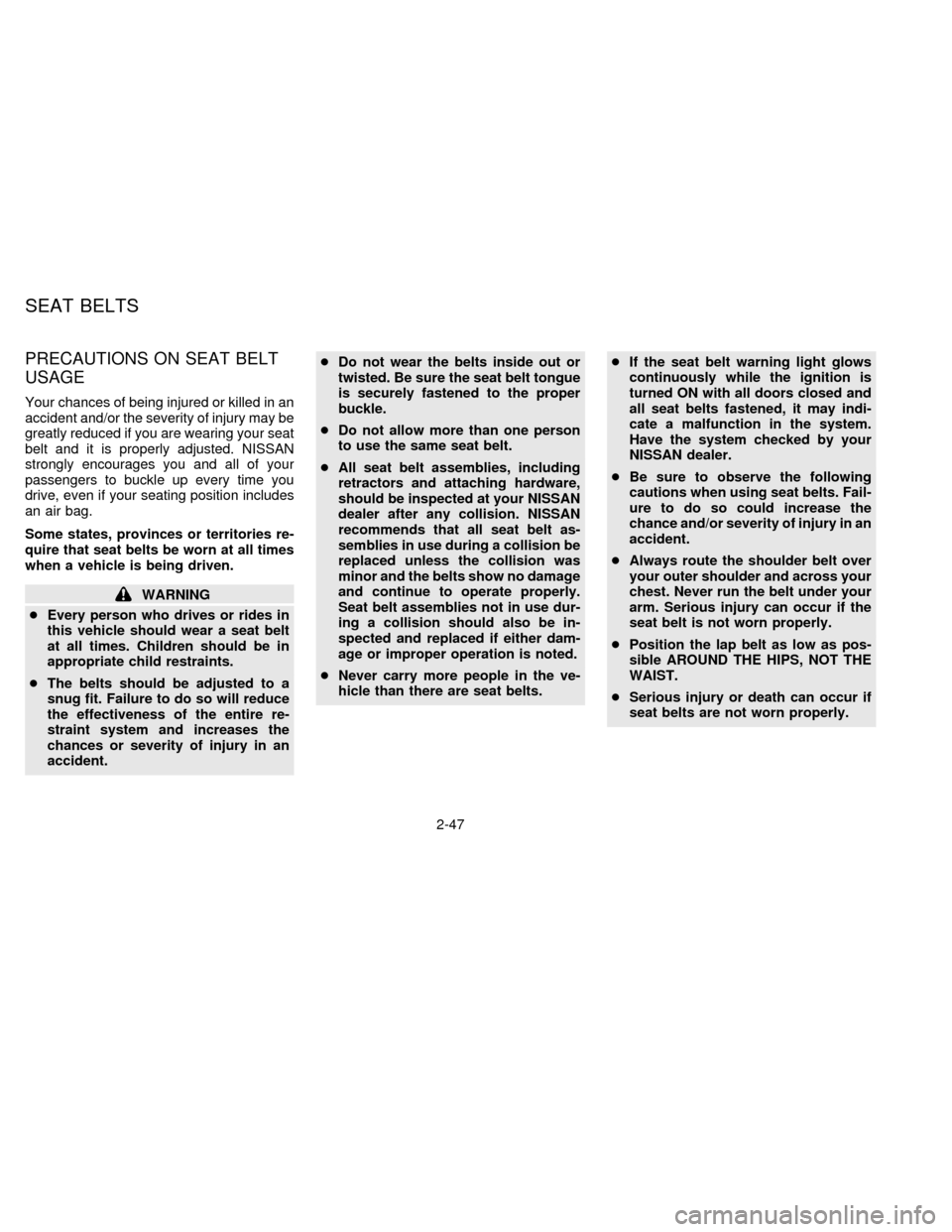 NISSAN QUEST 1996 V40 / 1.G Owners Manual PRECAUTIONS ON SEAT BELT
USAGE
Your chances of being injured or killed in an
accident and/or the severity of injury may be
greatly reduced if you are wearing your seat
belt and it is properly adjusted
