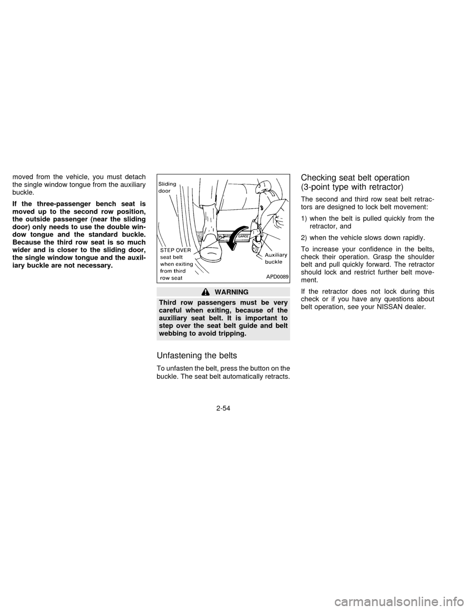NISSAN QUEST 1996 V40 / 1.G Owners Manual moved from the vehicle, you must detach
the single window tongue from the auxiliary
buckle.
If the three-passenger bench seat is
moved up to the second row position,
the outside passenger (near the sl