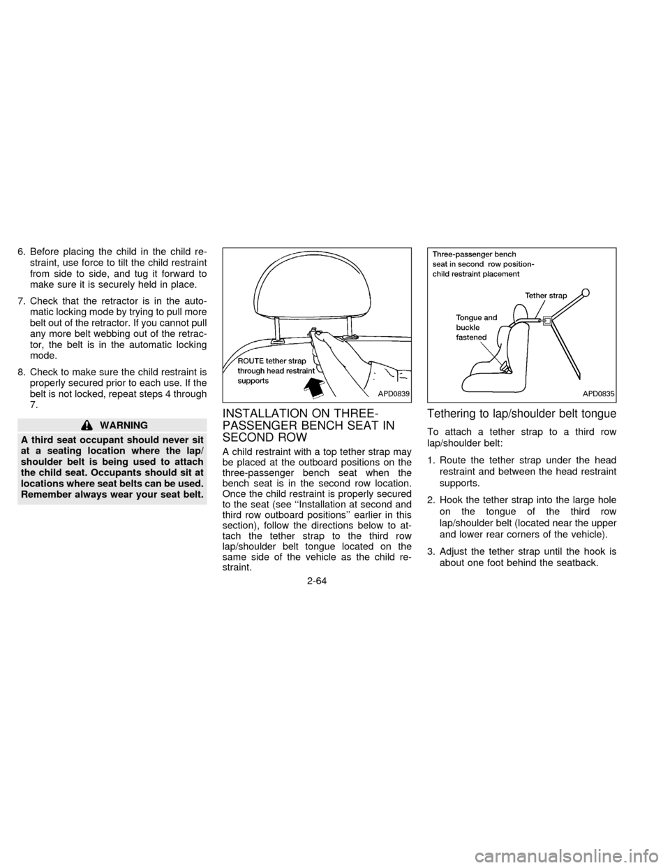 NISSAN QUEST 1996 V40 / 1.G Owners Manual 6. Before placing the child in the child re-
straint, use force to tilt the child restraint
from side to side, and tug it forward to
make sure it is securely held in place.
7. Check that the retractor