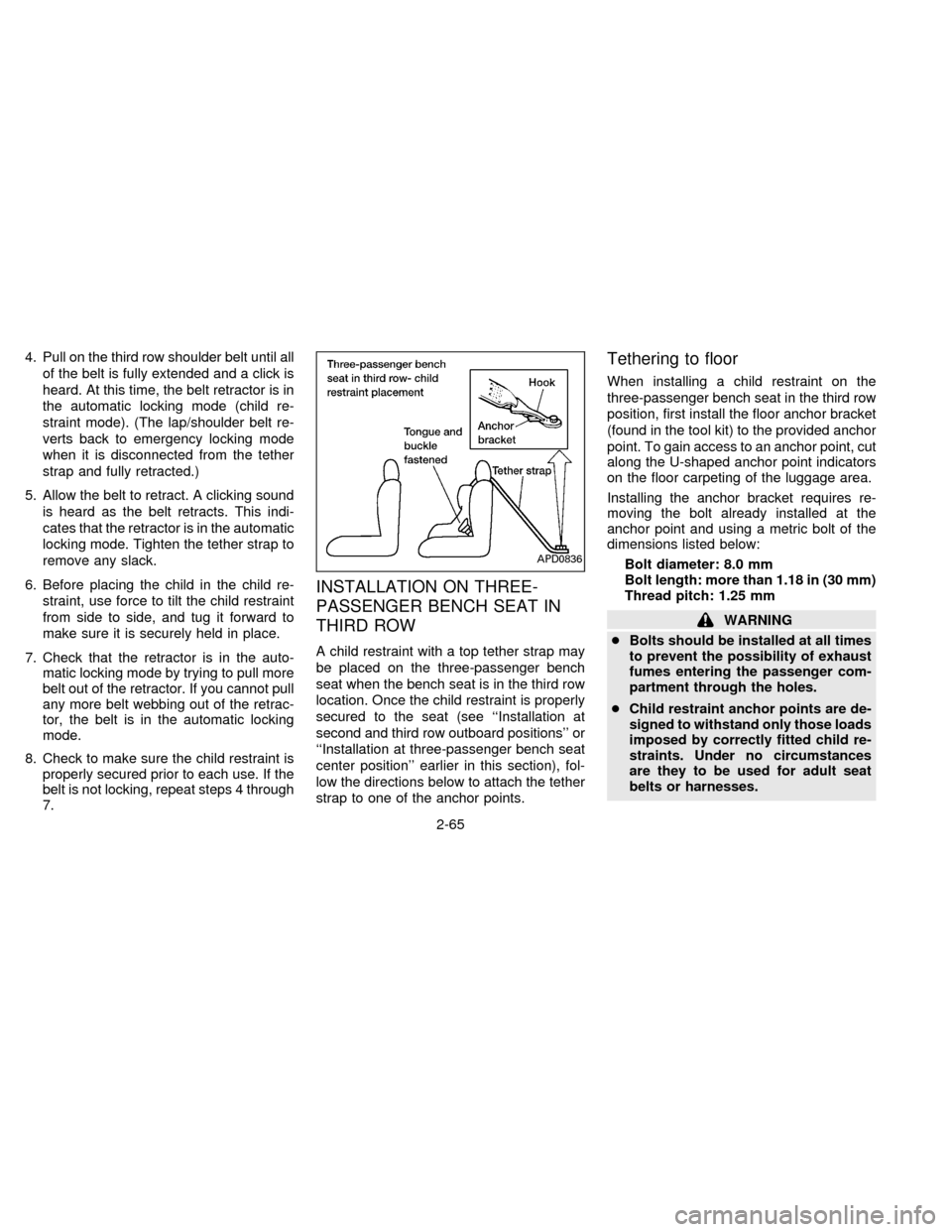 NISSAN QUEST 1996 V40 / 1.G Owners Manual 4. Pull on the third row shoulder belt until all
of the belt is fully extended and a click is
heard. At this time, the belt retractor is in
the automatic locking mode (child re-
straint mode). (The la
