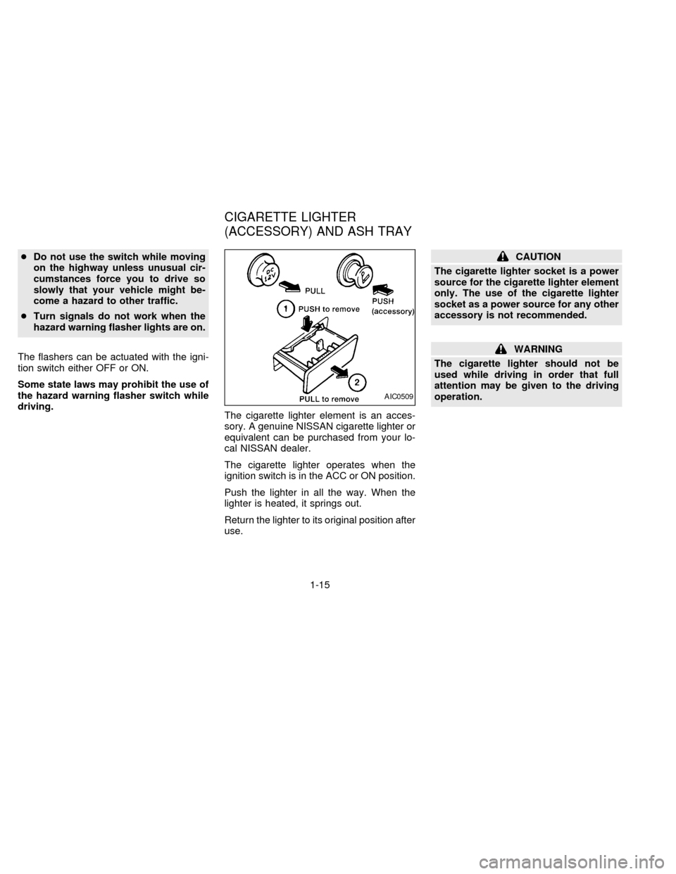 NISSAN ALTIMA 1997 U13 / 1.G Owners Manual cDo not use the switch while moving
on the highway unless unusual cir-
cumstances force you to drive so
slowly that your vehicle might be-
come a hazard to other traffic.
cTurn signals do not work whe NISSAN ALTIMA 1997 U13 / 1.G Owners Manual cDo not use the switch while moving
on the highway unless unusual cir-
cumstances force you to drive so
slowly that your vehicle might be-
come a hazard to other traffic.
cTurn signals do not work whe