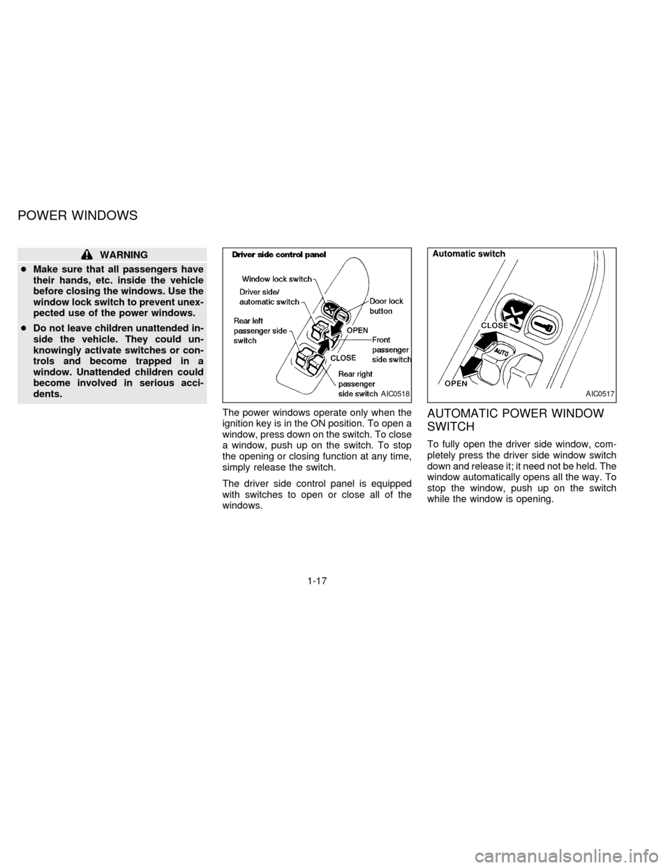 NISSAN ALTIMA 1997 U13 / 1.G Owners Manual WARNING
cMake sure that all passengers have
their hands, etc. inside the vehicle
before closing the windows. Use the
window lock switch to prevent unex-
pected use of the power windows.
cDo not leave NISSAN ALTIMA 1997 U13 / 1.G Owners Manual WARNING
cMake sure that all passengers have
their hands, etc. inside the vehicle
before closing the windows. Use the
window lock switch to prevent unex-
pected use of the power windows.
cDo not leave