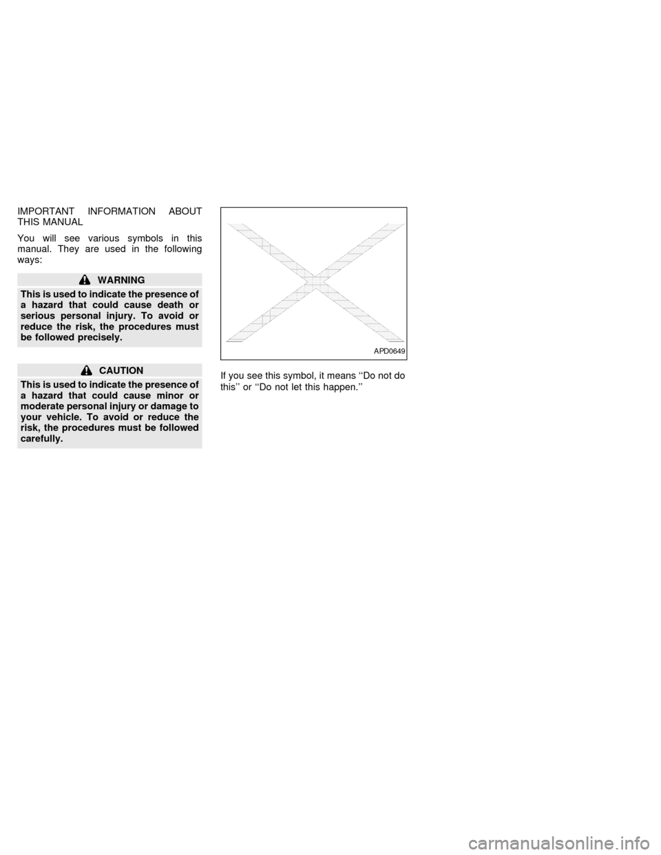 NISSAN ALTIMA 1997 U13 / 1.G Owners Manual IMPORTANT INFORMATION ABOUT
THIS MANUAL
You will see various symbols in this
manual. They are used in the following
ways:
WARNING
This is used to indicate the presence of
a hazard that could cause dea