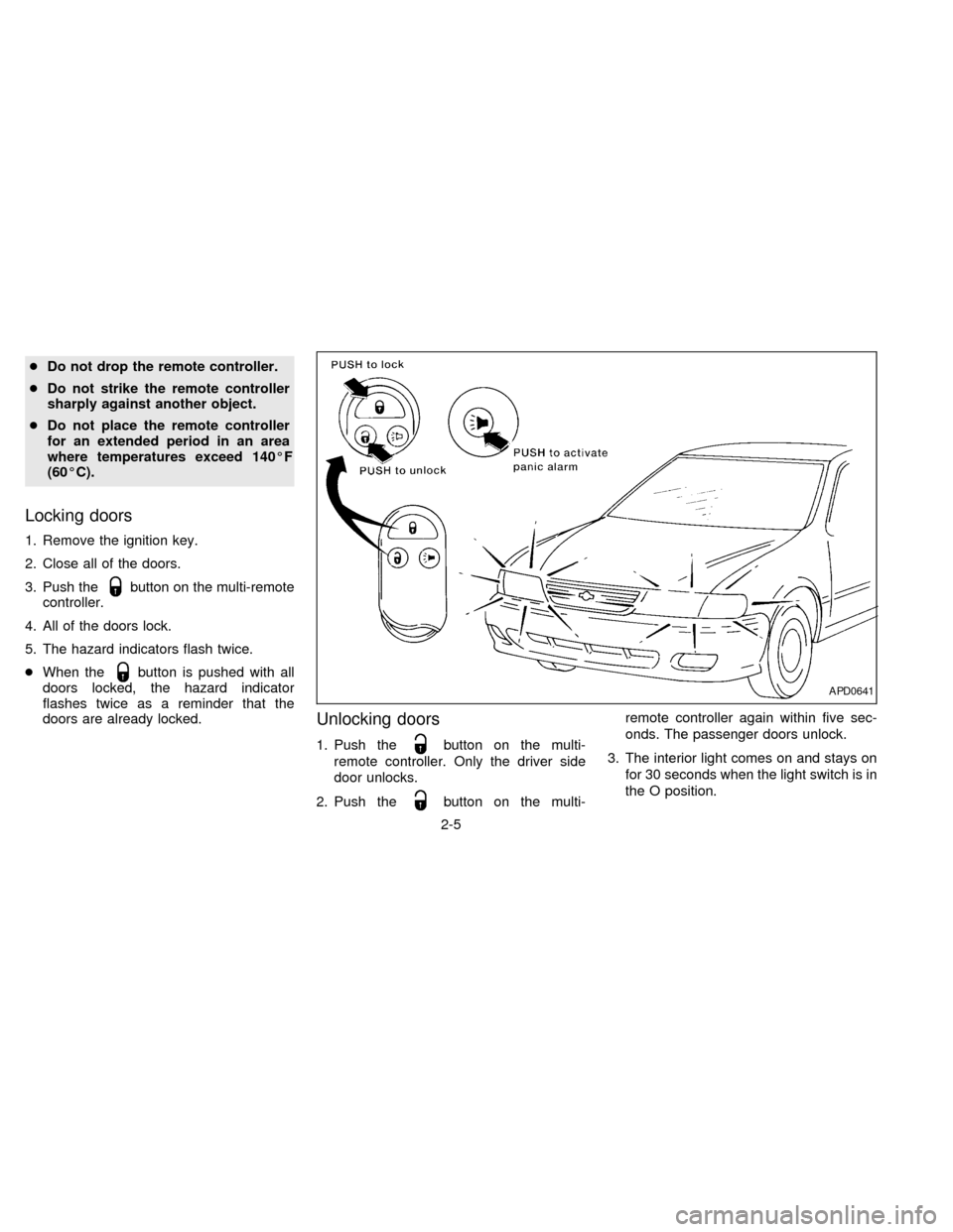NISSAN ALTIMA 1997 U13 / 1.G Owners Manual cDo not drop the remote controller.
cDo not strike the remote controller
sharply against another object.
cDo not place the remote controller
for an extended period in an area
where temperatures exceed