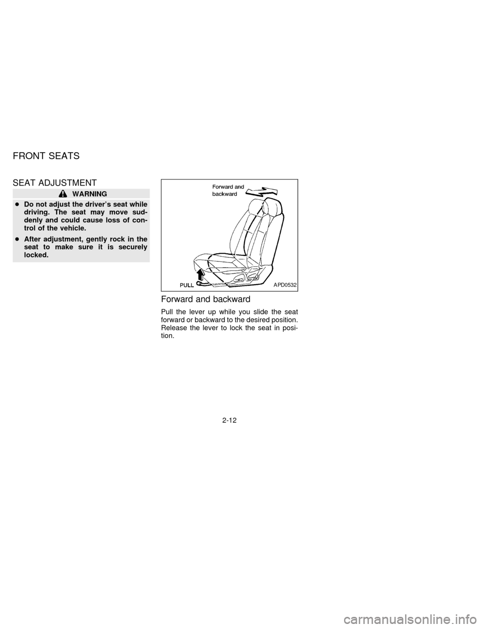 NISSAN ALTIMA 1997 U13 / 1.G Owners Manual SEAT ADJUSTMENT
WARNING
cDo not adjust the drivers seat while
driving. The seat may move sud-
denly and could cause loss of con-
trol of the vehicle.
cAfter adjustment, gently rock in the
seat to mak