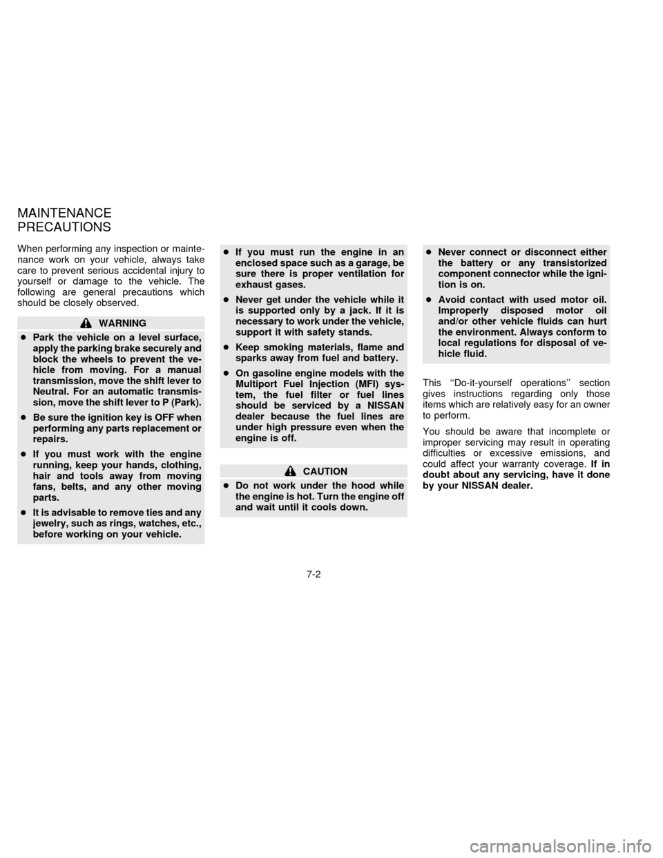 NISSAN FRONTIER 1997 D22 / 1.G Owners Manual When performing any inspection or mainte-
nance work on your vehicle, always take
care to prevent serious accidental injury to
yourself or damage to the vehicle. The
following are general precautions 