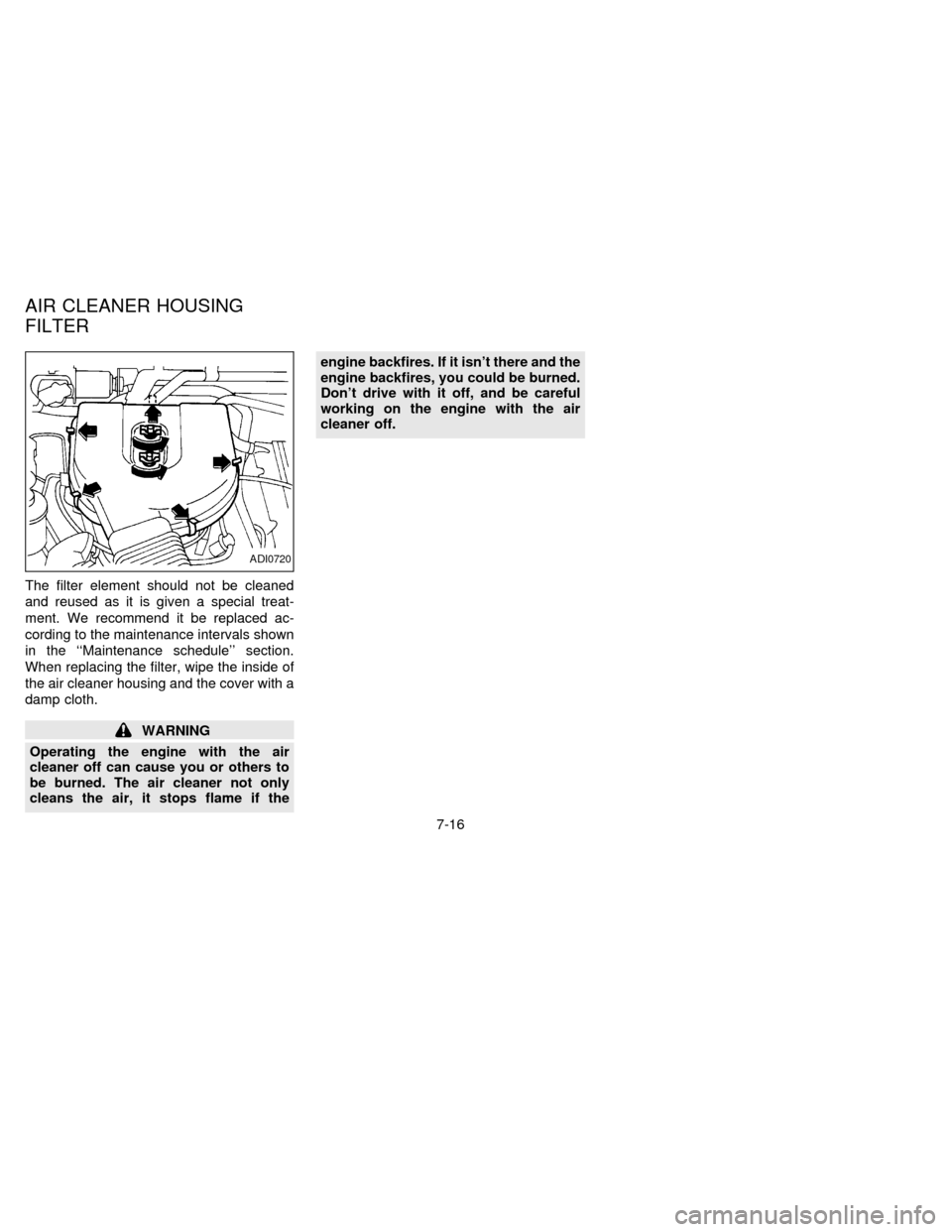 NISSAN FRONTIER 1997 D22 / 1.G Owners Manual The filter element should not be cleaned
and reused as it is given a special treat-
ment. We recommend it be replaced ac-
cording to the maintenance intervals shown
in the ``Maintenance schedule sec