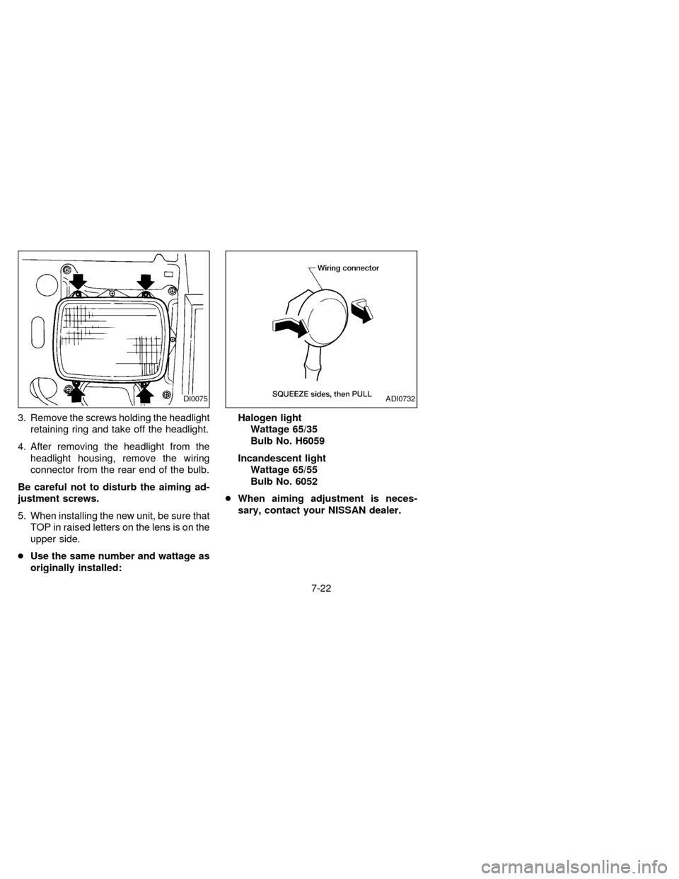 NISSAN FRONTIER 1997 D22 / 1.G Owners Manual 3. Remove the screws holding the headlight
retaining ring and take off the headlight.
4. After removing the headlight from the
headlight housing, remove the wiring
connector from the rear end of the b