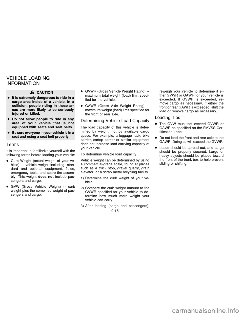 NISSAN FRONTIER 1997 D22 / 1.G Owners Manual CAUTION
cIt is extremely dangerous to ride in a
cargo area inside of a vehicle. In a
collision, people riding in these ar-
eas are more likely to be seriously
injured or killed.
cDo not allow people t NISSAN FRONTIER 1997 D22 / 1.G Owners Manual CAUTION
cIt is extremely dangerous to ride in a
cargo area inside of a vehicle. In a
collision, people riding in these ar-
eas are more likely to be seriously
injured or killed.
cDo not allow people t