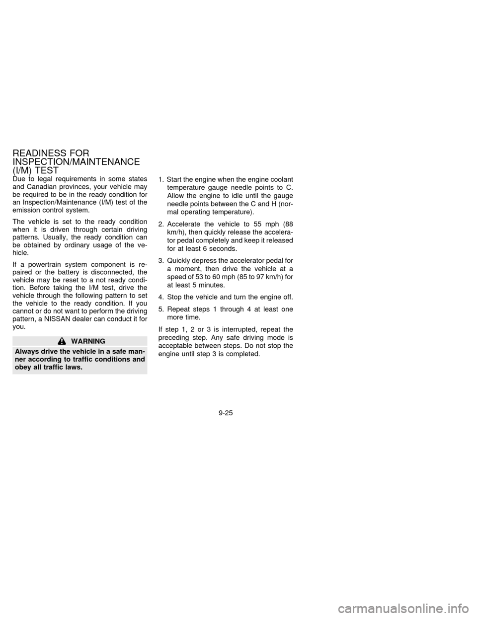 NISSAN FRONTIER 1997 D22 / 1.G Owners Manual Due to legal requirements in some states
and Canadian provinces, your vehicle may
be required to be in the ready condition for
an Inspection/Maintenance (I/M) test of the
emission control system.
The 