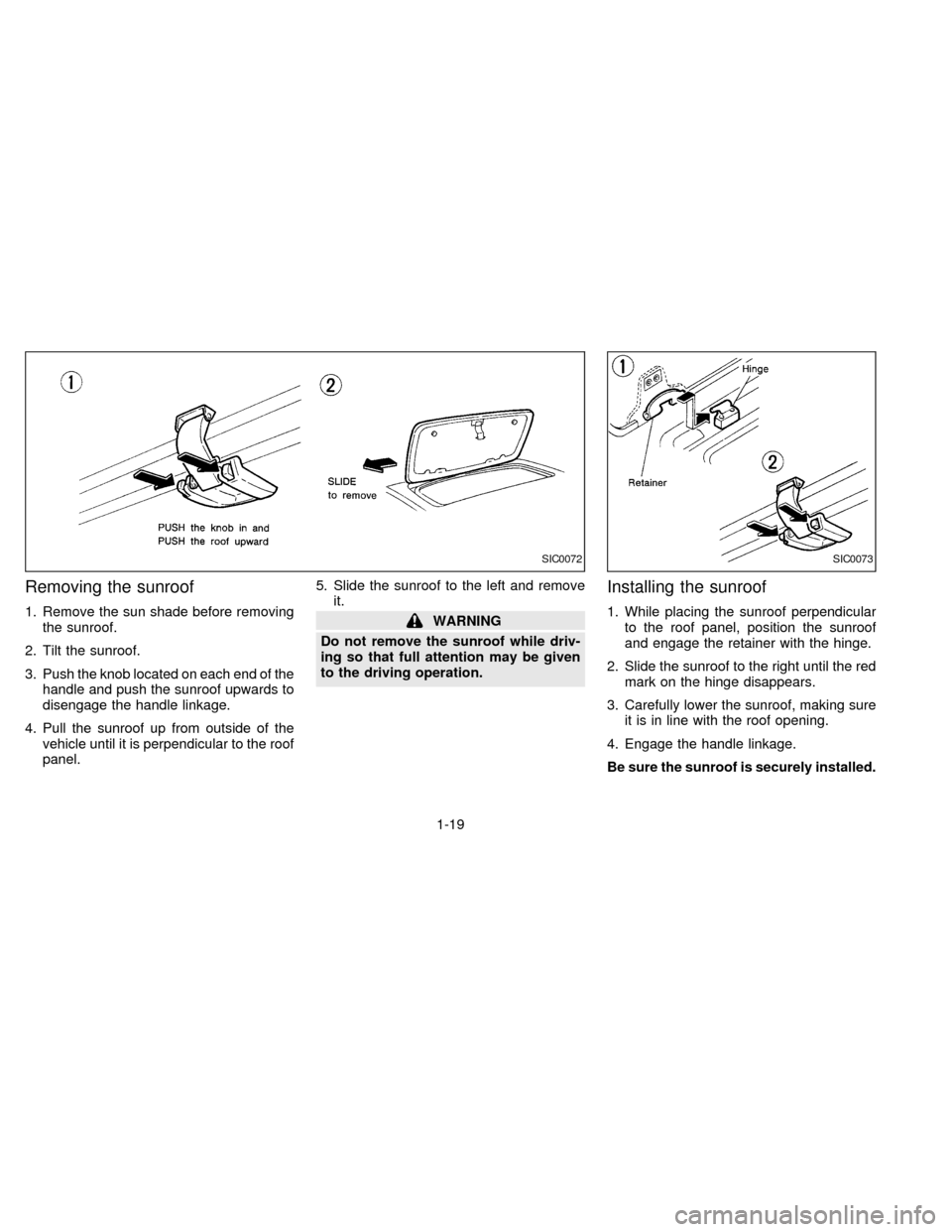 NISSAN FRONTIER 1997 D22 / 1.G Owners Manual Removing the sunroof
1. Remove the sun shade before removing
the sunroof.
2. Tilt the sunroof.
3. Push the knob located on each end of the
handle and push the sunroof upwards to
disengage the handle l