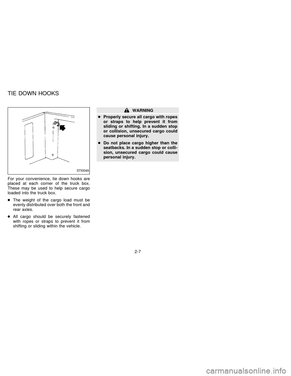 NISSAN FRONTIER 1997 D22 / 1.G Owners Manual For your convenience, tie down hooks are
placed at each corner of the truck box.
These may be used to help secure cargo
loaded into the truck box.
cThe weight of the cargo load must be
evenly distribu