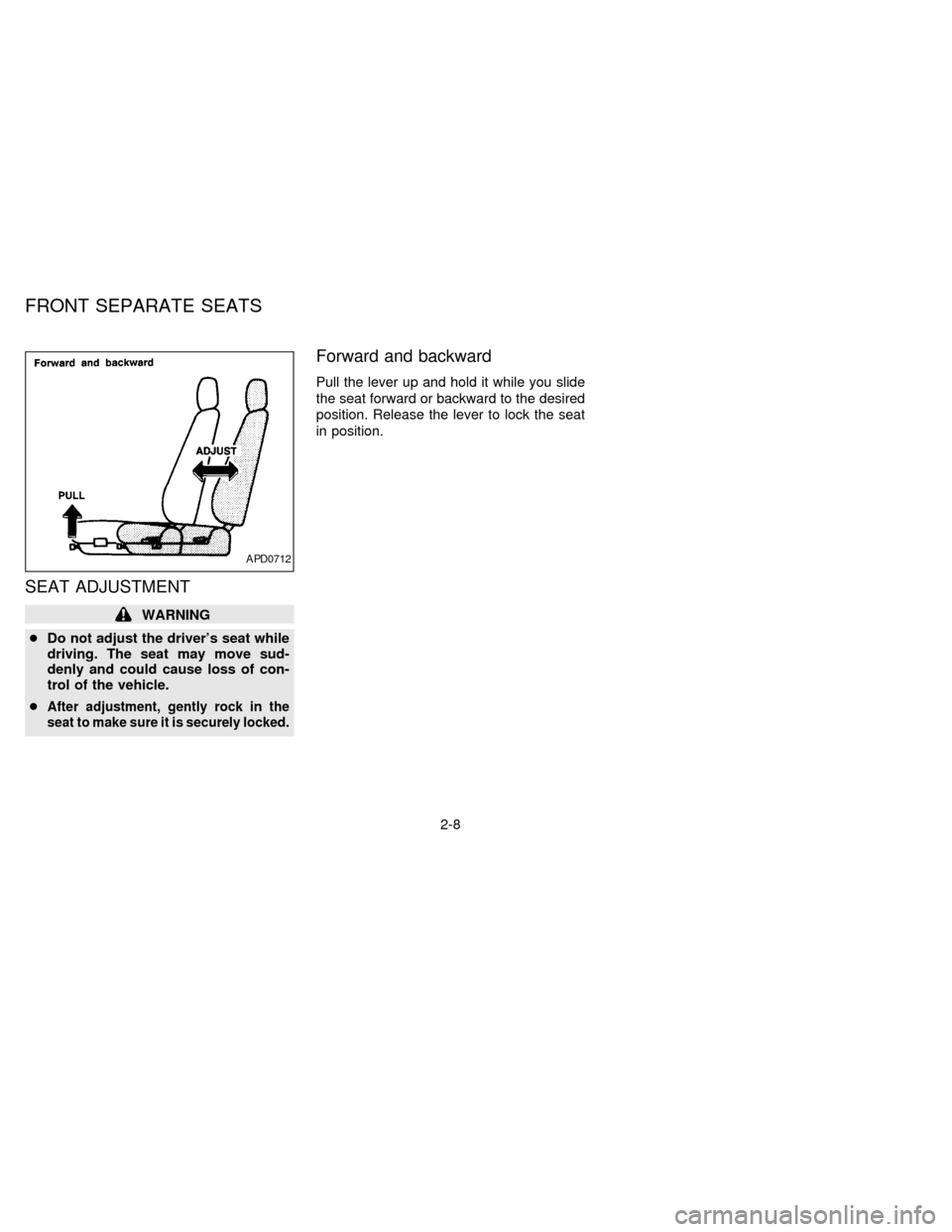 NISSAN FRONTIER 1997 D22 / 1.G Owners Manual SEAT ADJUSTMENT
WARNING
cDo not adjust the drivers seat while
driving. The seat may move sud-
denly and could cause loss of con-
trol of the vehicle.
c
After adjustment, gently rock in the
seat to ma