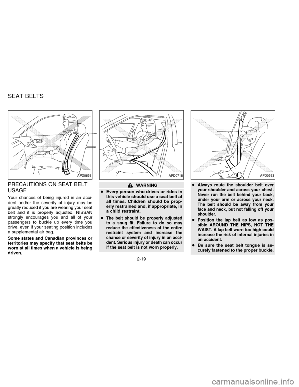 NISSAN FRONTIER 1997 D22 / 1.G Owners Manual PRECAUTIONS ON SEAT BELT
USAGE
Your chances of being injured in an acci-
dent and/or the severity of injury may be
greatly reduced if you are wearing your seat
belt and it is properly adjusted. NISSAN