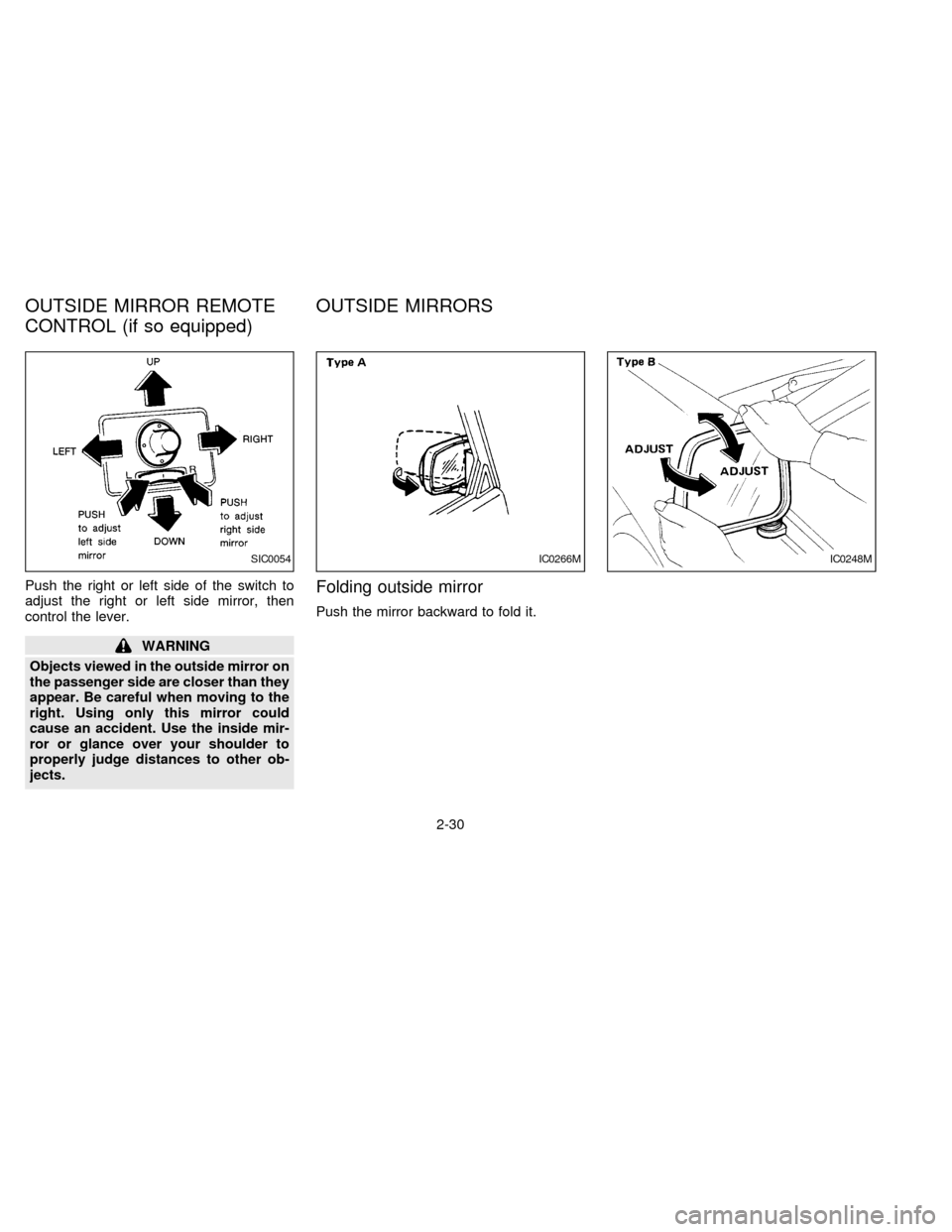 NISSAN FRONTIER 1997 D22 / 1.G Owners Manual Push the right or left side of the switch to
adjust the right or left side mirror, then
control the lever.
WARNING
Objects viewed in the outside mirror on
the passenger side are closer than they
appea