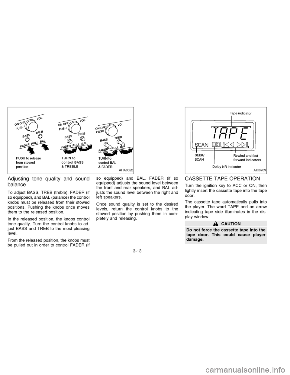 NISSAN FRONTIER 1997 D22 / 1.G Owners Manual Adjusting tone quality and sound
balance
To adjust BASS, TREB (treble), FADER (if
so equipped), and BAL (balance) the control
knobs must be released from their stowed
positions. Pushing the knobs once