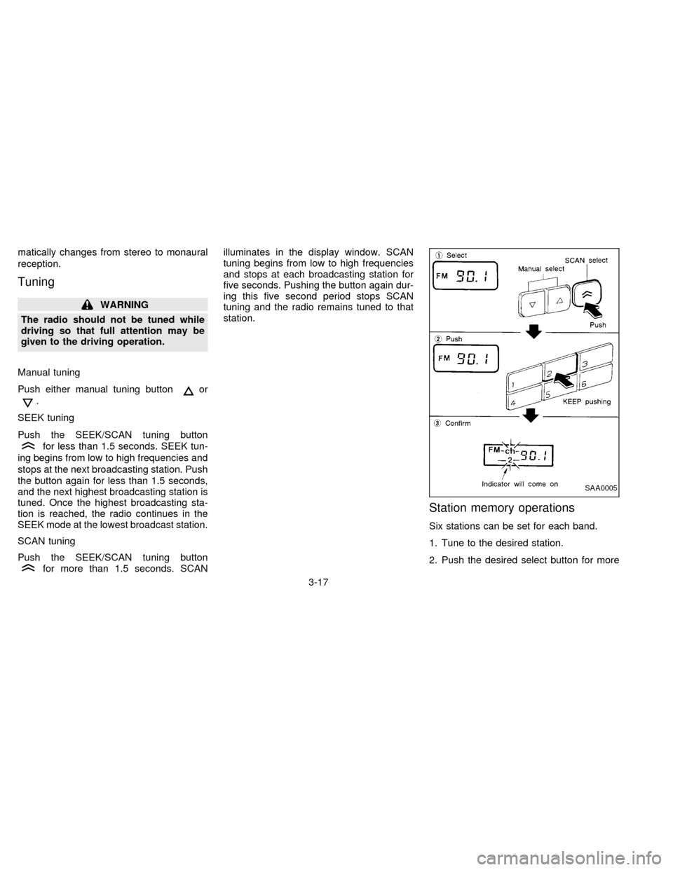 NISSAN FRONTIER 1997 D22 / 1.G Owners Manual matically changes from stereo to monaural
reception.
Tuning
WARNING
The radio should not be tuned while
driving so that full attention may be
given to the driving operation.
Manual tuning
Push either NISSAN FRONTIER 1997 D22 / 1.G Owners Manual matically changes from stereo to monaural
reception.
Tuning
WARNING
The radio should not be tuned while
driving so that full attention may be
given to the driving operation.
Manual tuning
Push either