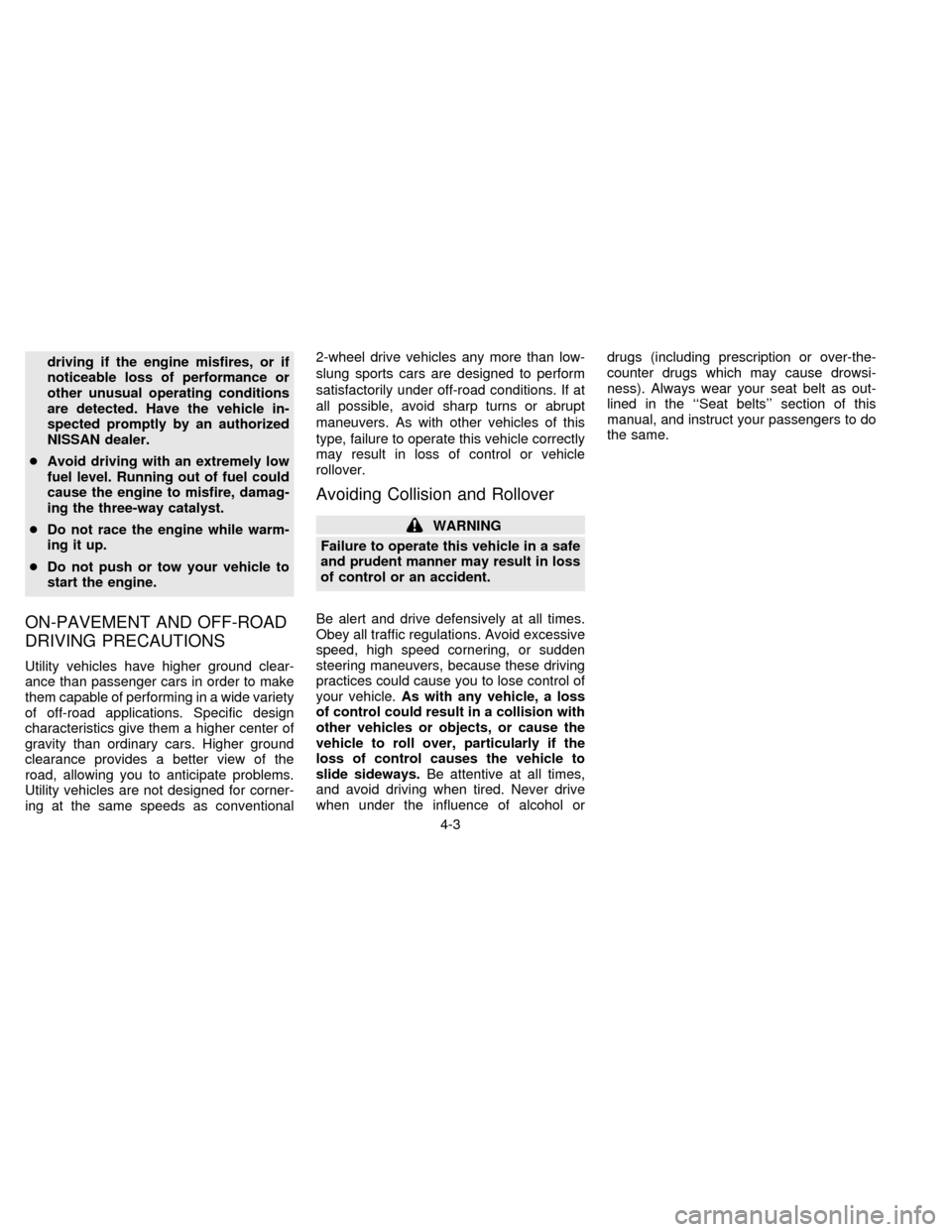 NISSAN FRONTIER 1997 D22 / 1.G Owners Manual driving if the engine misfires, or if
noticeable loss of performance or
other unusual operating conditions
are detected. Have the vehicle in-
spected promptly by an authorized
NISSAN dealer.
cAvoid dr NISSAN FRONTIER 1997 D22 / 1.G Owners Manual driving if the engine misfires, or if
noticeable loss of performance or
other unusual operating conditions
are detected. Have the vehicle in-
spected promptly by an authorized
NISSAN dealer.
cAvoid dr