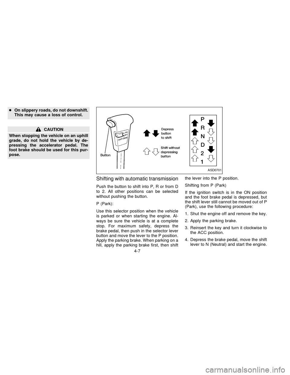 NISSAN FRONTIER 1997 D22 / 1.G Owners Manual cOn slippery roads, do not downshift.
This may cause a loss of control.
CAUTION
When stopping the vehicle on an uphill
grade, do not hold the vehicle by de-
pressing the accelerator pedal. The
foot br NISSAN FRONTIER 1997 D22 / 1.G Owners Manual cOn slippery roads, do not downshift.
This may cause a loss of control.
CAUTION
When stopping the vehicle on an uphill
grade, do not hold the vehicle by de-
pressing the accelerator pedal. The
foot br