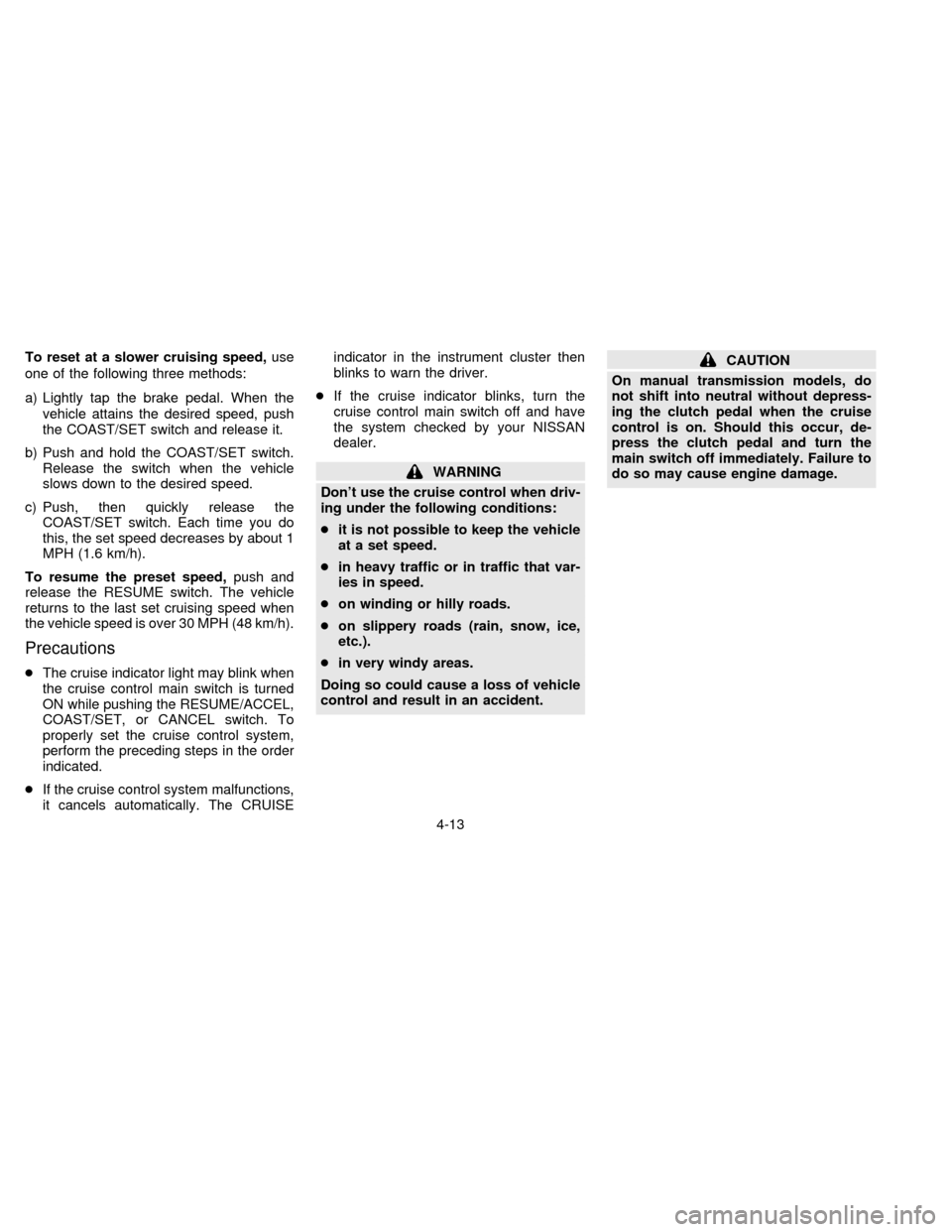 NISSAN FRONTIER 1997 D22 / 1.G Owners Manual To reset at a slower cruising speed,use
one of the following three methods:
a) Lightly tap the brake pedal. When the
vehicle attains the desired speed, push
the COAST/SET switch and release it.
b) Pus NISSAN FRONTIER 1997 D22 / 1.G Owners Manual To reset at a slower cruising speed,use
one of the following three methods:
a) Lightly tap the brake pedal. When the
vehicle attains the desired speed, push
the COAST/SET switch and release it.
b) Pus