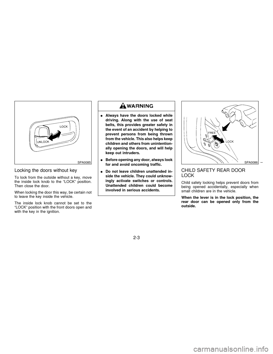 NISSAN MAXIMA 1997 A32 / 4.G Owners Manual Locking the doors without key
To lock from the outside without a key, move
the inside lock knob to the ªLOCKº position.
Then close the door.
When locking the door this way, be certain not
to leave t