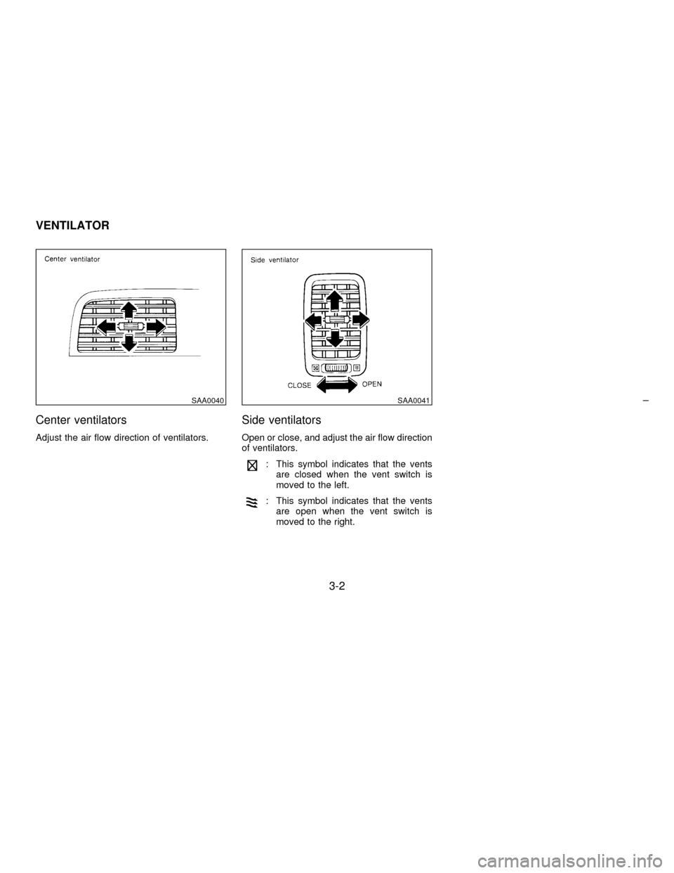 NISSAN MAXIMA 1997 A32 / 4.G Owners Manual Center ventilators
Adjust the air flow direction of ventilators.
Side ventilators
Open or close, and adjust the air flow direction
of ventilators.
: This symbol indicates that the vents
are closed whe