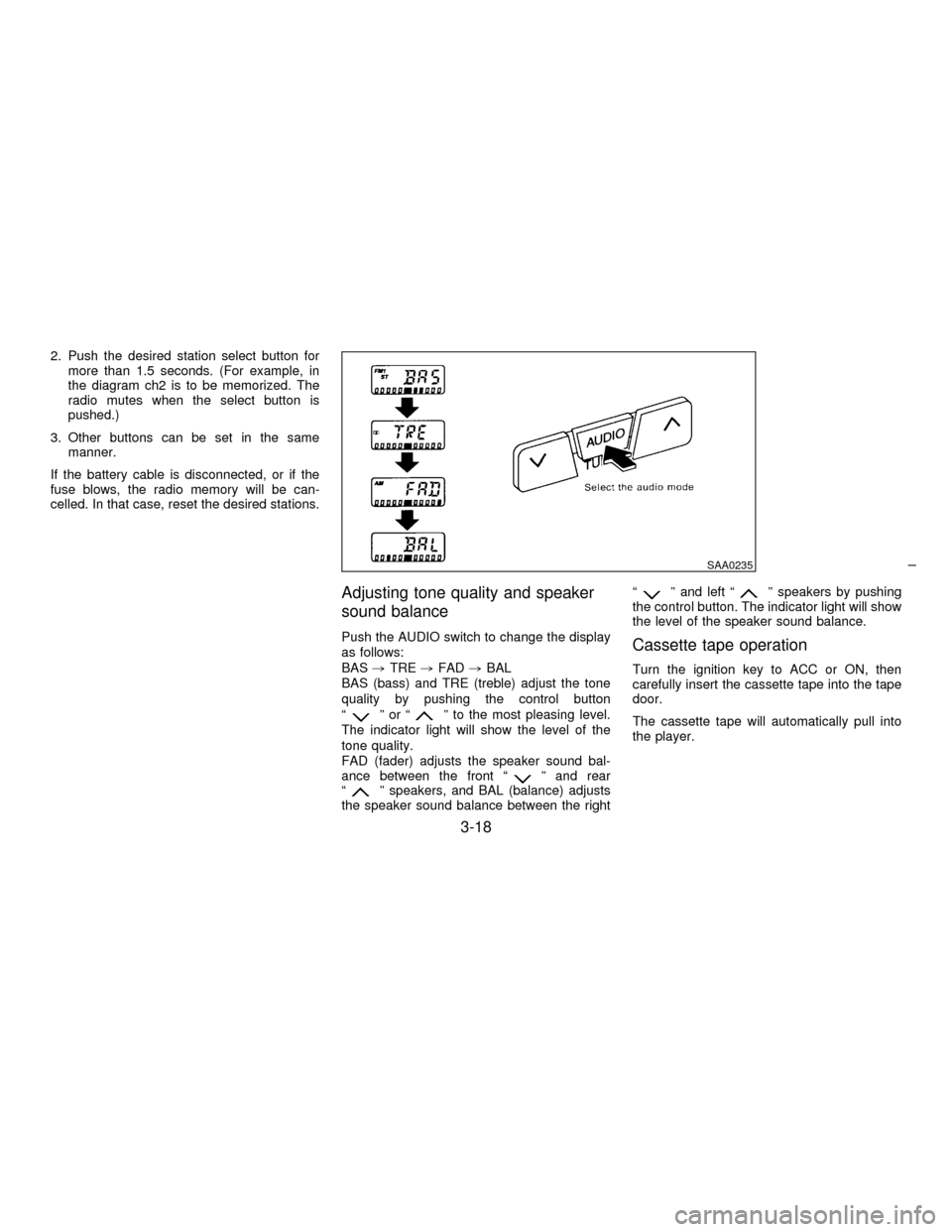 NISSAN MAXIMA 1997 A32 / 4.G Owners Manual 2. Push the desired station select button for
more than 1.5 seconds. (For example, in
the diagram ch2 is to be memorized. The
radio mutes when the select button is
pushed.)
3. Other buttons can be set