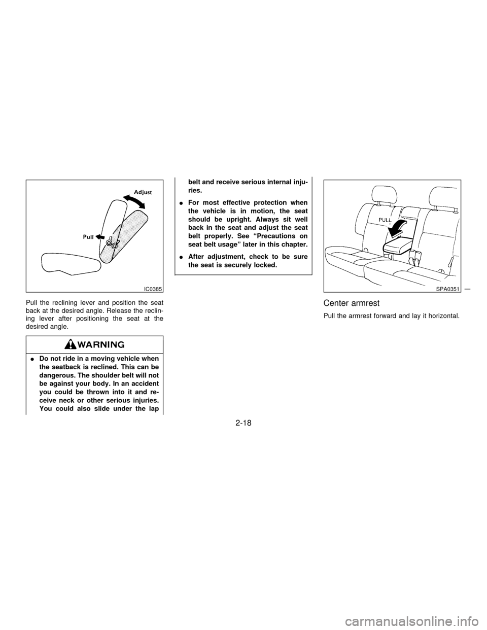 NISSAN PATHFINDER 1997 R50 / 2.G Owners Manual Pull the reclining lever and position the seat
back at the desired angle. Release the reclin-
ing lever after positioning the seat at the
desired angle.
IDo not ride in a moving vehicle when
the seatb