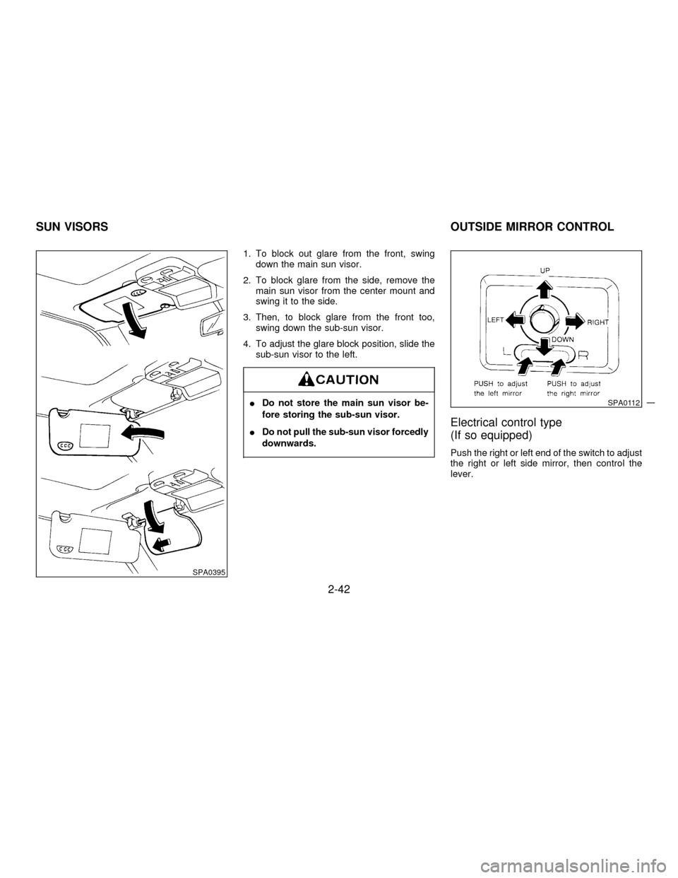 NISSAN PATHFINDER 1997 R50 / 2.G Owners Manual 1. To block out glare from the front, swing
down the main sun visor.
2. To block glare from the side, remove the
main sun visor from the center mount and
swing it to the side.
3. Then, to block glare 