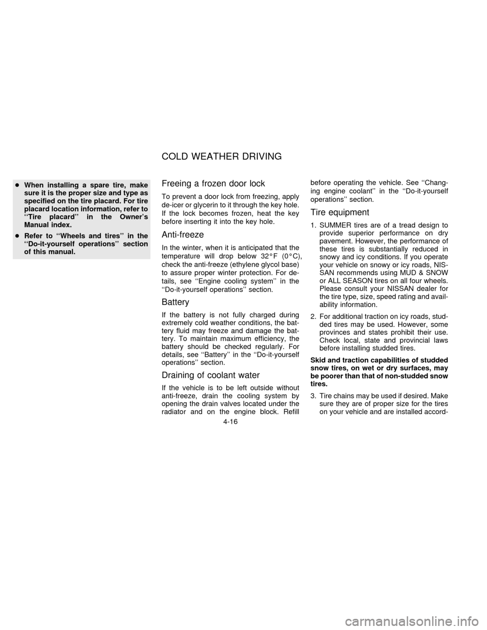 NISSAN QUEST 1997 V40 / 1.G Owners Manual cWhen installing a spare tire, make
sure it is the proper size and type as
specified on the tire placard. For tire
placard location information, refer to
``Tire placard in the Owners
Manual index.
