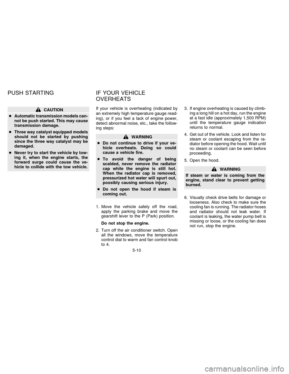 NISSAN QUEST 1997 V40 / 1.G Owners Manual CAUTION
cAutomatic transmission models can-
not be push started. This may cause
transmission damage.
cThree way catalyst equipped models
should not be started by pushing
since the three way catalyst m