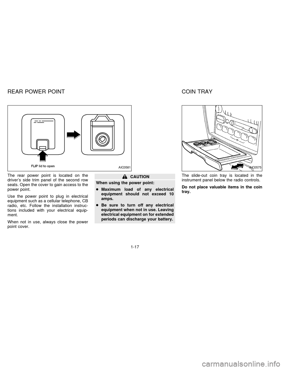 NISSAN QUEST 1997 V40 / 1.G Owners Manual The rear power point is located on the
drivers side trim panel of the second row
seats. Open the cover to gain access to the
power point.
Use the power point to plug in electrical
equipment such as a