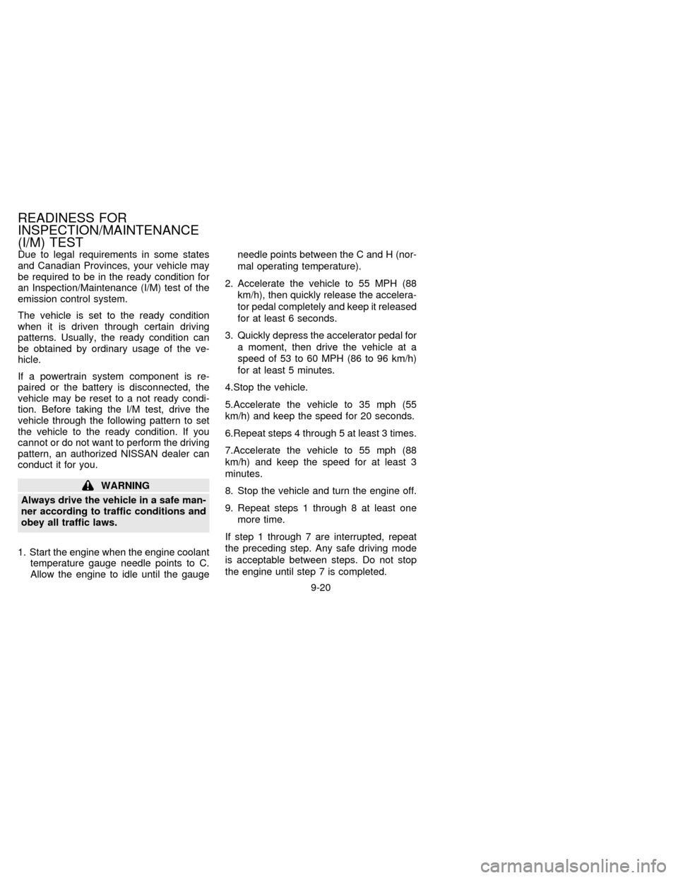 NISSAN QUEST 1997 V40 / 1.G Owners Manual Due to legal requirements in some states
and Canadian Provinces, your vehicle may
be required to be in the ready condition for
an Inspection/Maintenance (I/M) test of the
emission control system.
The 